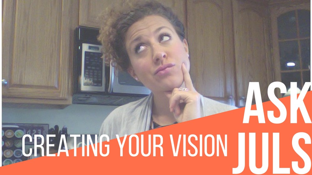 Creating Your Vision - Ask Juls | itsjustabadday.com Julie Cerrone, Certified Holistic Health Coach